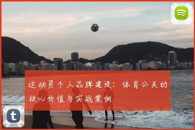 运动员个人品牌建设:体育公关的核心价值与实战案例