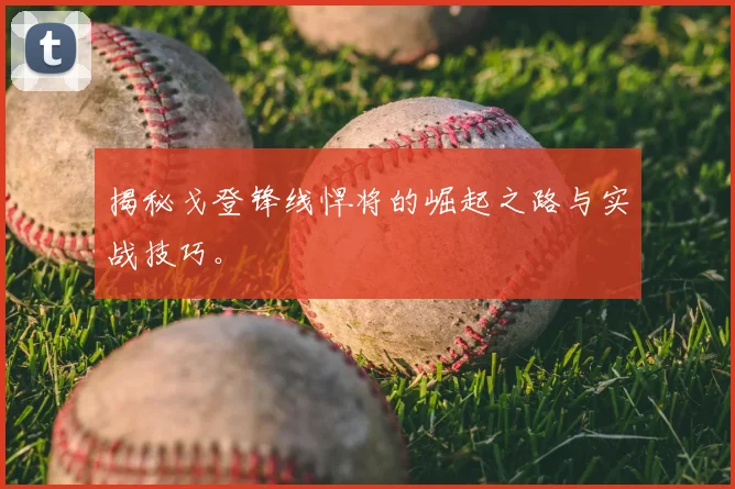 揭秘戈登锋线悍将的崛起之路与实战技巧。