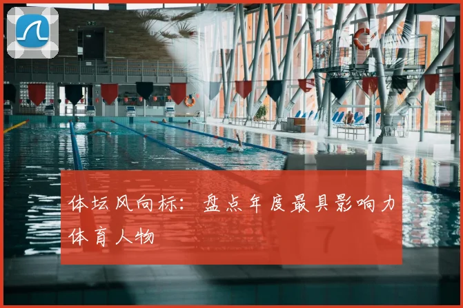 体坛风向标：盘点年度最具影响力体育人物
