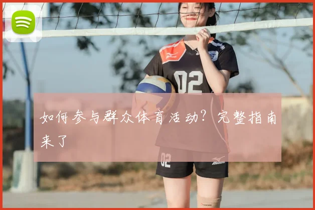 如何参与群众体育活动？完整指南来了